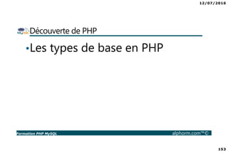 12/07/2016
153
Formation PHP MySQL alphorm.com™©
Découverte de PHP
•Les types de base en PHP
 