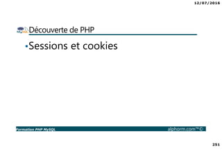 12/07/2016
251
Formation PHP MySQL alphorm.com™©
Découverte de PHP
•Sessions et cookies
 
