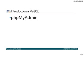 12/07/2016
333
Formation PHP MySQL alphorm.com™©
Introduction à MySQL
•phpMyAdmin
 