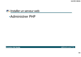 12/07/2016
73
Formation PHP MySQL alphorm.com™©
Installer un serveur web
•Administrer PHP
 