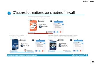 25/07/2016
10
Formation Stormshield, Administration alphorm.com™©
D’autres formations sur d’autres firewall
 