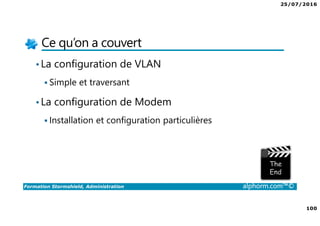 25/07/2016
5
Formation Stormshield, Administration alphorm.com™©
Cursus Stormshield
Stormshield,
Expert
Stormshield,
Administration
 