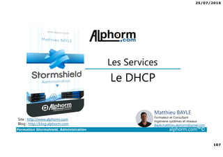 25/07/2016
5
Formation Stormshield, Administration alphorm.com™©
Cursus Stormshield
Stormshield,
Expert
Stormshield,
Administration
 