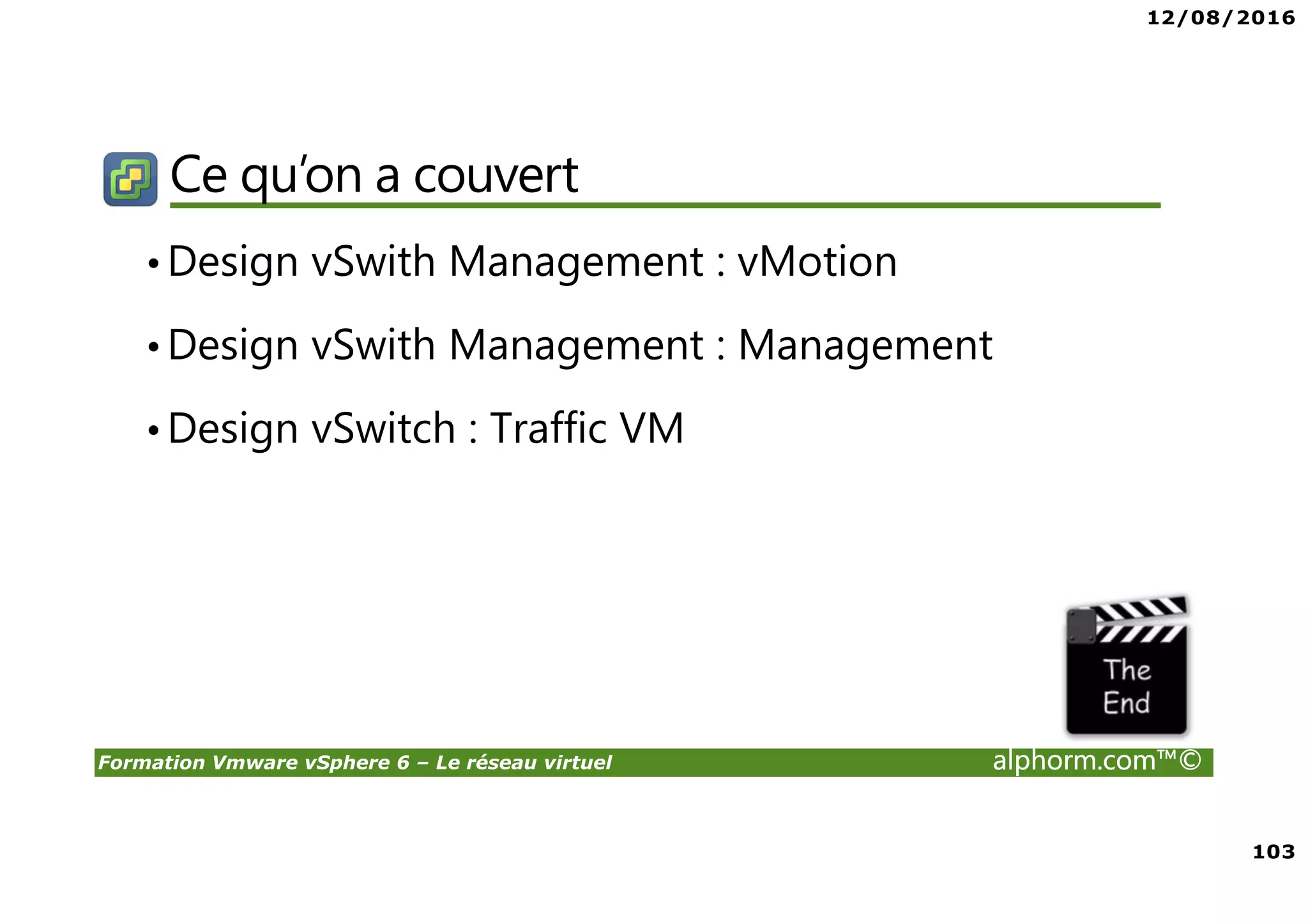 12/08/2016
7
Formation Vmware vSphere 6 – Le réseau virtuel alphorm.com™©
Plan de la formation
• Présentation de la formation
• Réseau Standard vSS
• Réseau Distribué vDS
 