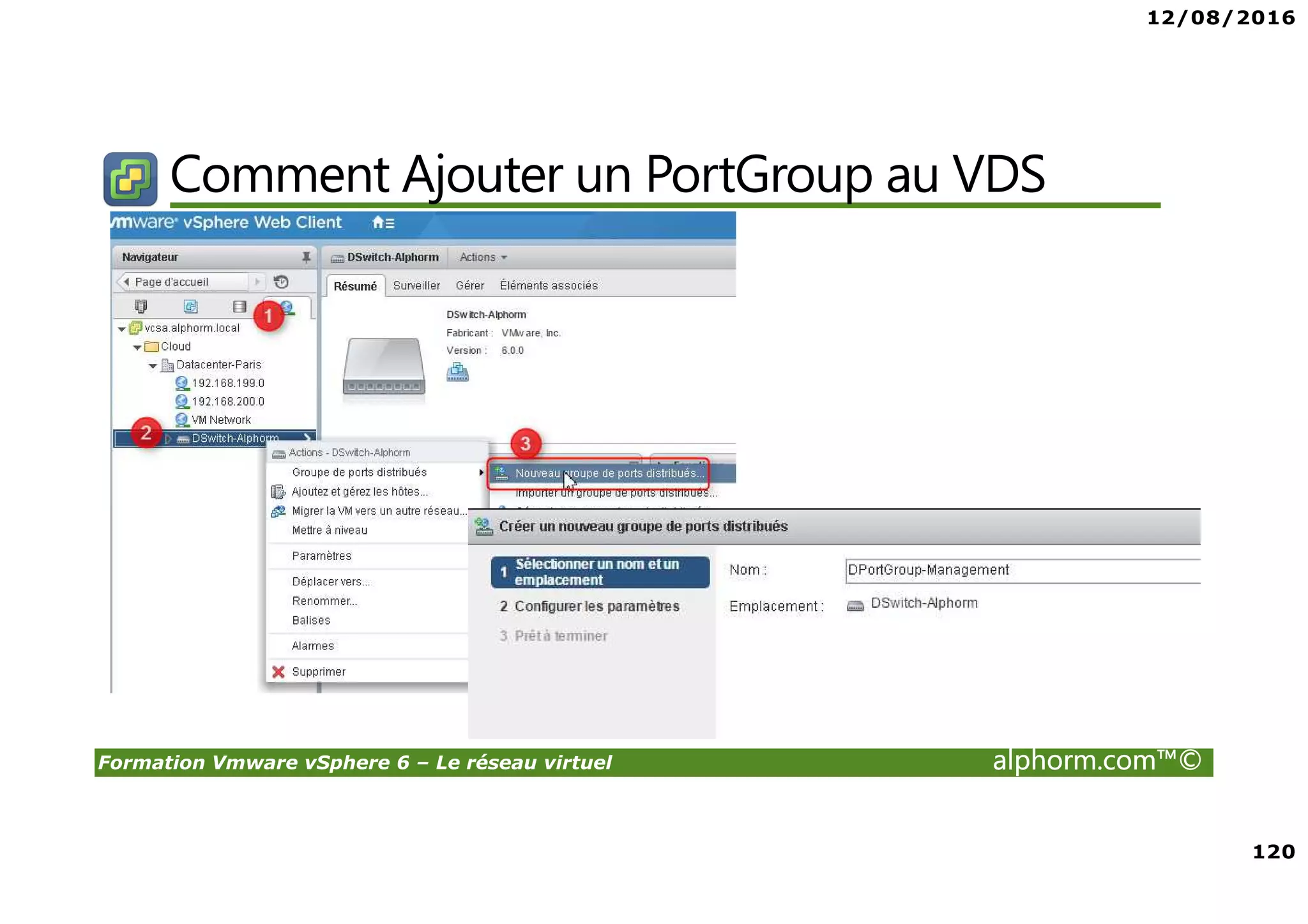 12/08/2016
120
Formation Vmware vSphere 6 – Le réseau virtuel alphorm.com™©
Comment Ajouter un PortGroup au VDS
 