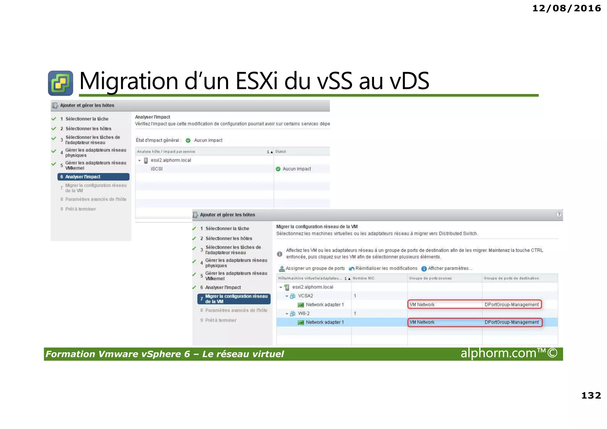 12/08/2016
8
Formation Vmware vSphere 6 – Le réseau virtuel alphorm.com™©
Certifications
VMware Certified Professional sur vSphere 6 (VCP6) :
• Pour les personnes techniques qui veulent pour démontrer leur expertise sur vSphere et
progresser dans leur carrière
• Trois étapes pour devenir VCP6
1. Assister à un cours de VMware-autorisé
2. Acquérir de l'expérience avec vSphere
3. Réussir l'examen VCP6
• Après la réalisation de VCP6 :
VCAP 6 Datacenter Administration
• Administration avancée
VCAP 6 Conception Datacenter
• Design de Datacenter complexe
 