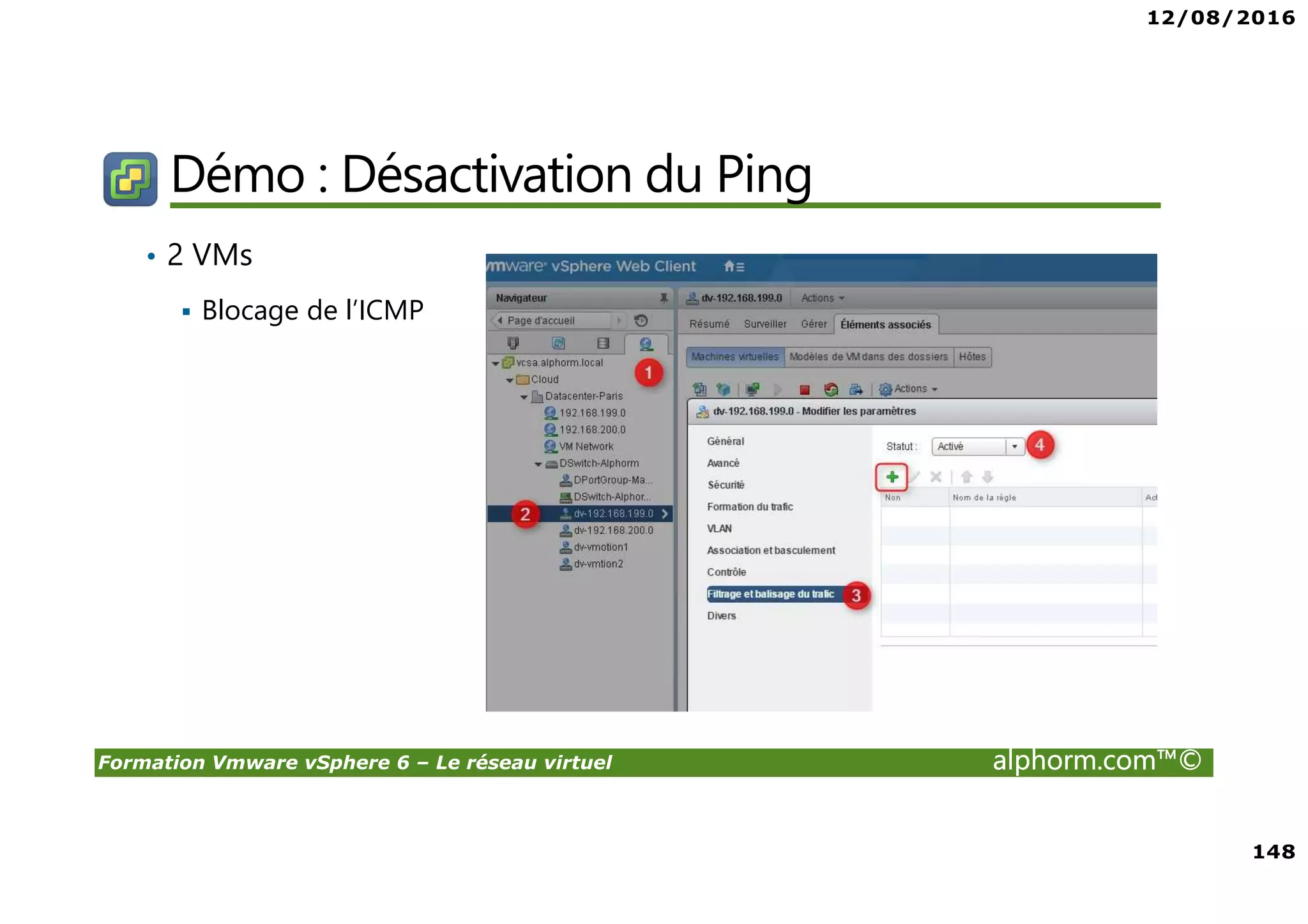 12/08/2016
148
Formation Vmware vSphere 6 – Le réseau virtuel alphorm.com™©
Démo : Désactivation du Ping
• 2 VMs
Blocage de l’ICMP
 