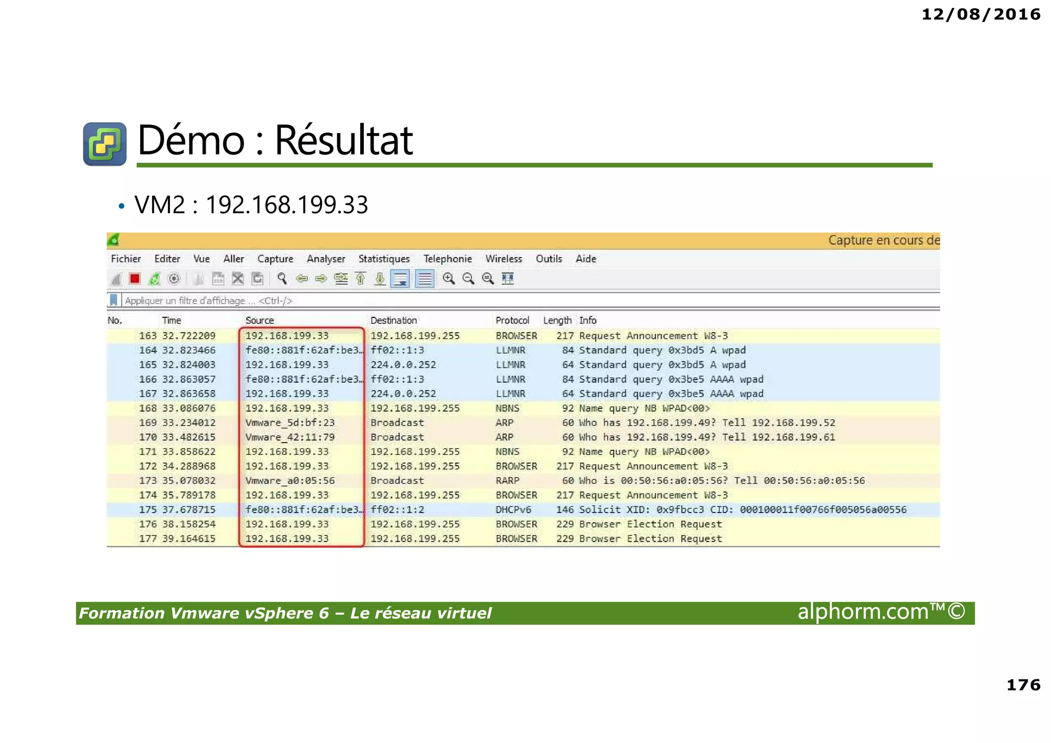 12/08/2016
176
Formation Vmware vSphere 6 – Le réseau virtuel alphorm.com™©
Démo : Résultat
• VM2 : 192.168.199.33
 
