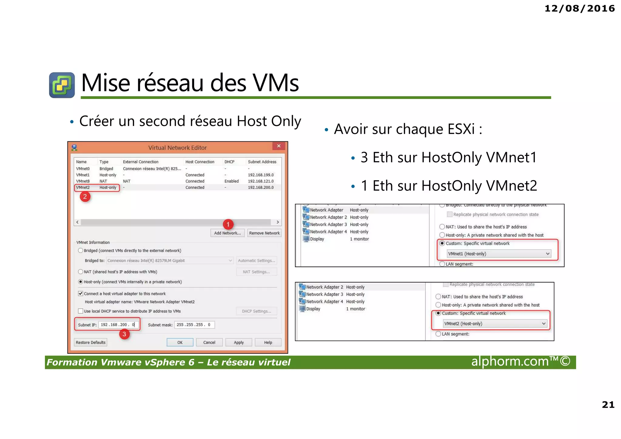 12/08/2016
21
Formation Vmware vSphere 6 – Le réseau virtuel alphorm.com™©
Mise réseau des VMs
• Créer un second réseau Host Only
• Avoir sur chaque ESXi :
• 3 Eth sur HostOnly VMnet1
• 1 Eth sur HostOnly VMnet2
 