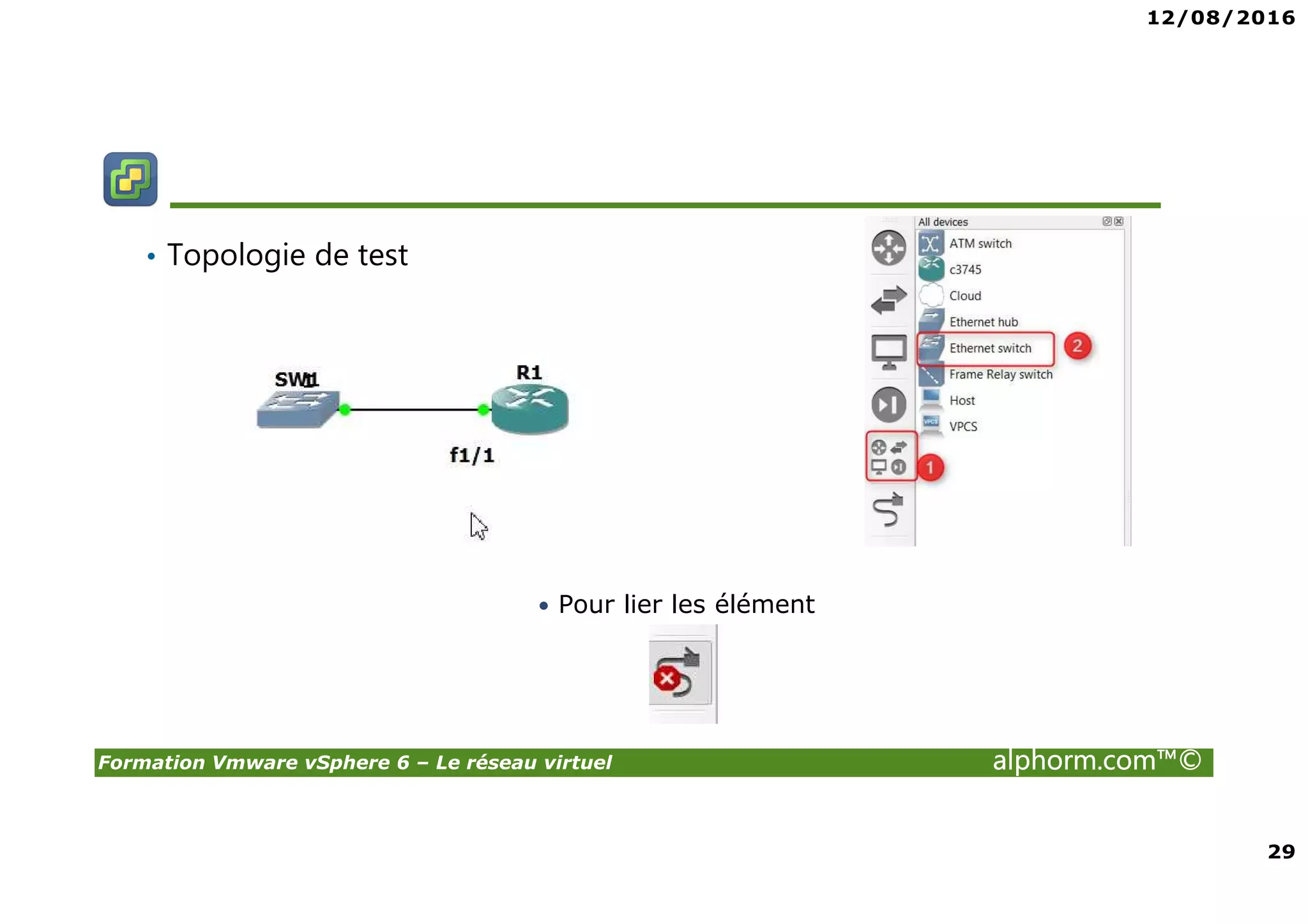 12/08/2016
29
Formation Vmware vSphere 6 – Le réseau virtuel alphorm.com™©
• Topologie de test
• Pour lier les élément
 