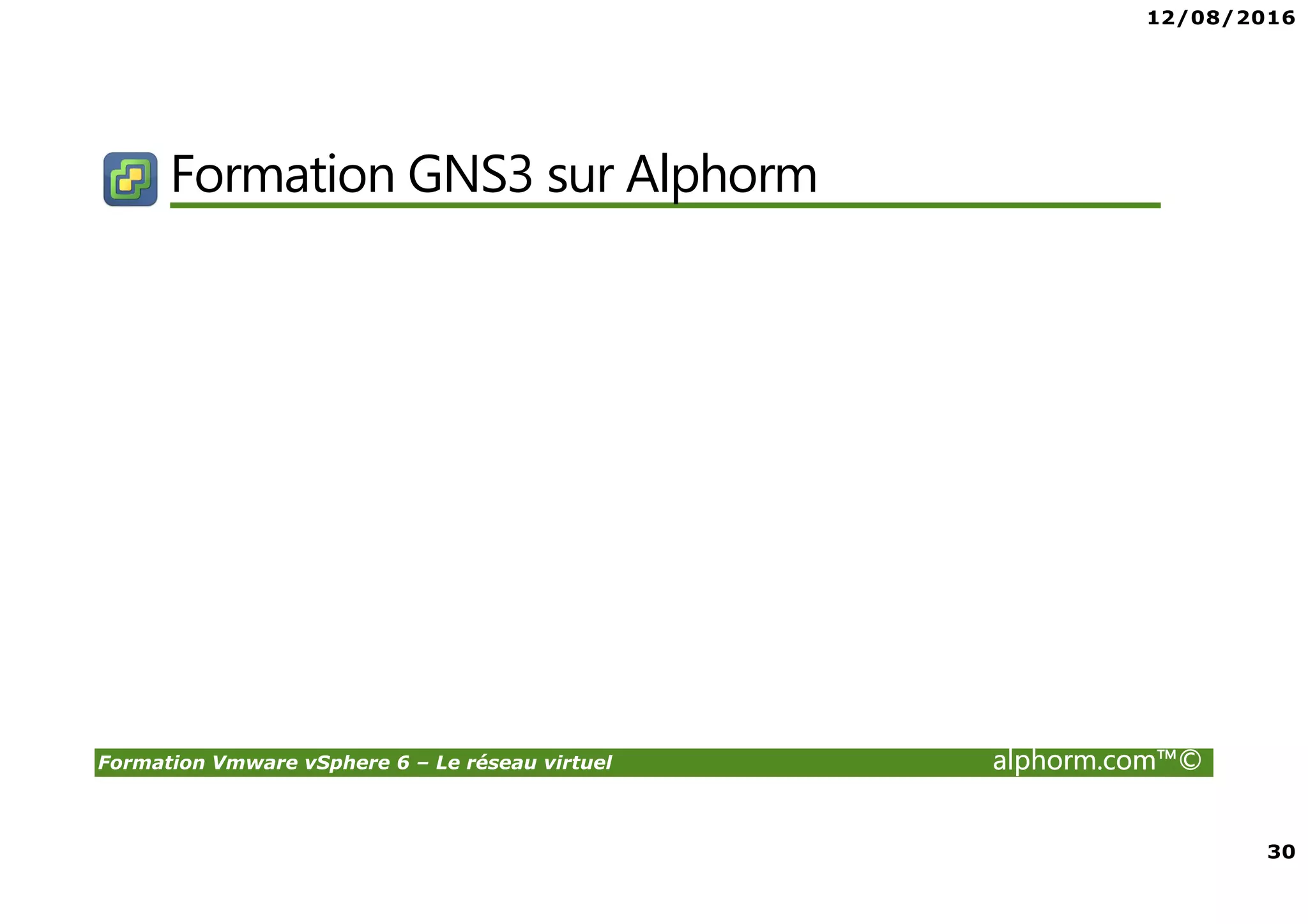 12/08/2016
30
Formation Vmware vSphere 6 – Le réseau virtuel alphorm.com™©
Formation GNS3 sur Alphorm
 