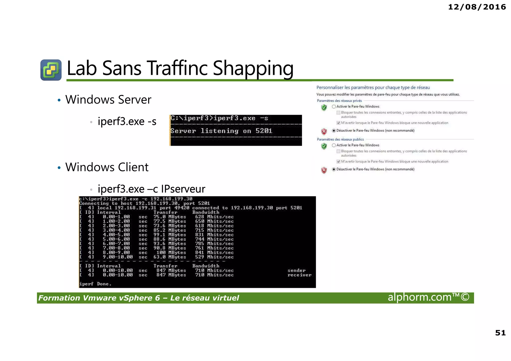 12/08/2016
51
Formation Vmware vSphere 6 – Le réseau virtuel alphorm.com™©
Lab Sans Traffinc Shapping
• Windows Server
• iperf3.exe -s
• Windows Client
• iperf3.exe –c IPserveur
 