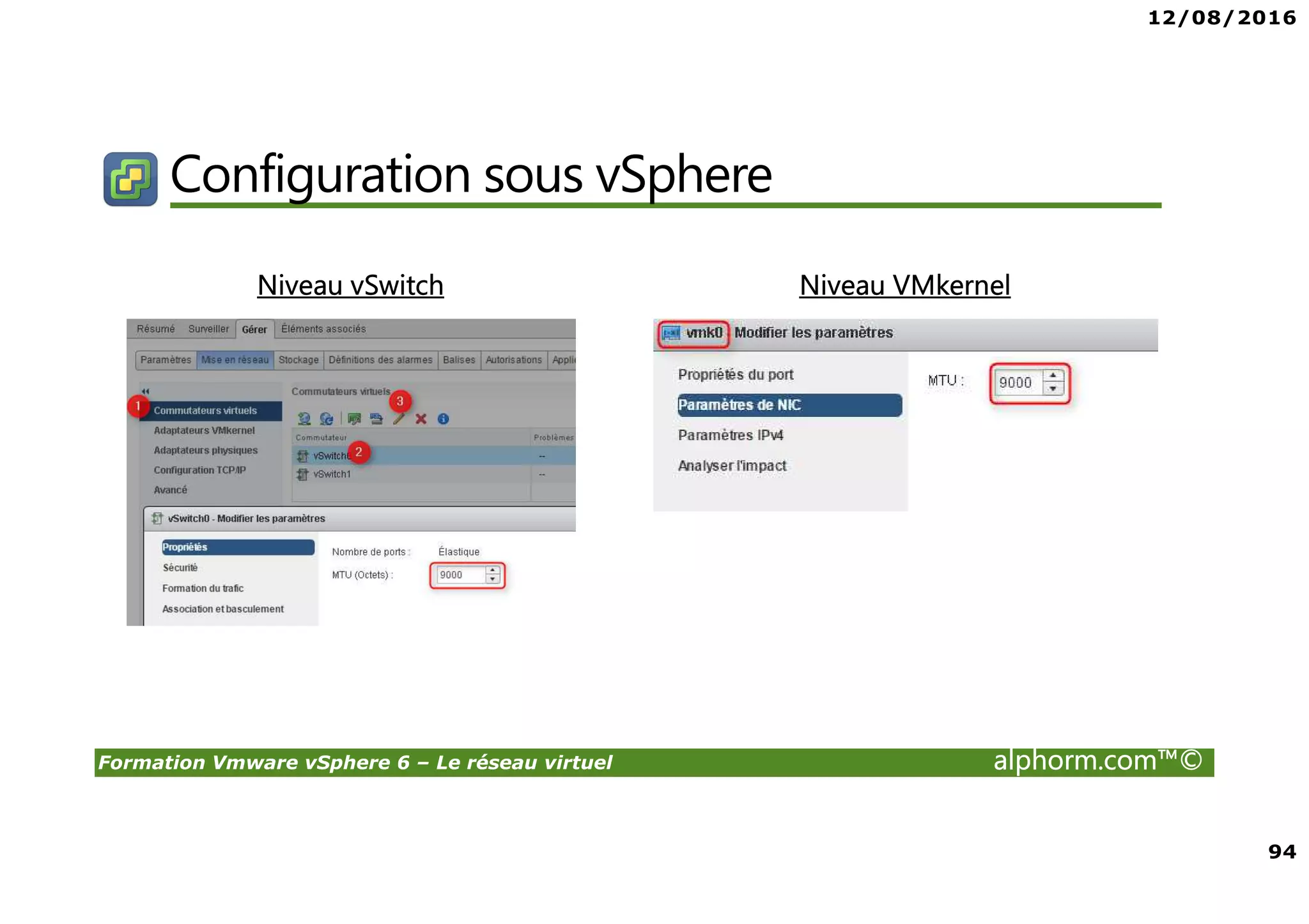 12/08/2016
94
Formation Vmware vSphere 6 – Le réseau virtuel alphorm.com™©
Configuration sous vSphere
Niveau vSwitch Niveau VMkernel
 