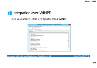 29/09/2016
100
Formation MDT (Microsoft Deployment Toolkit) 2013 U2 alphorm.com™©
Intégration avec WINPE
• On va installer DART et l’ajouter dans WINPE
 