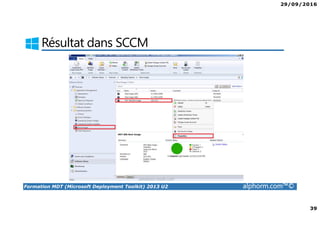 29/09/2016
39
Formation MDT (Microsoft Deployment Toolkit) 2013 U2 alphorm.com™©
Résultat dans SCCM
 