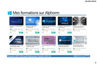 29/09/2016
4
Formation MDT (Microsoft Deployment Toolkit) 2013 U2 alphorm.com™©
Mes formations sur Alphorm
 