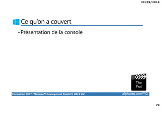 29/09/2016
73
Formation MDT (Microsoft Deployment Toolkit) 2013 U2 alphorm.com™©
Ce qu’on a couvert
•Présentation de la console
 