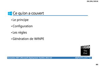 29/09/2016
80
Formation MDT (Microsoft Deployment Toolkit) 2013 U2 alphorm.com™©
Ce qu’on a couvert
•Le principe
•Configuration
•Les règles
•Génération de WINPE
 