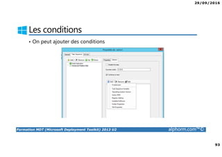 29/09/2016
93
Formation MDT (Microsoft Deployment Toolkit) 2013 U2 alphorm.com™©
Les conditions
• On peut ajouter des conditions
 