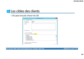 29/09/2016
94
Formation MDT (Microsoft Deployment Toolkit) 2013 U2 alphorm.com™©
Les cibles des clients
• On peut ensuite choisir les OS
 