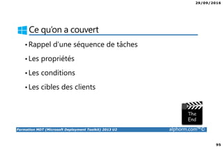29/09/2016
8
Formation MDT (Microsoft Deployment Toolkit) 2013 U2 alphorm.com™©
Connaissances requises
•Connaissance des protocoles TCP/IP et HTTP, de
DNS
•Connaissance AD
•Connaissance d’un système ESD
•Connaissance d’un autre système
 