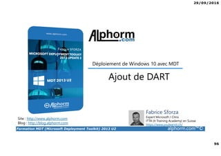 29/09/2016
8
Formation MDT (Microsoft Deployment Toolkit) 2013 U2 alphorm.com™©
Connaissances requises
•Connaissance des protocoles TCP/IP et HTTP, de
DNS
•Connaissance AD
•Connaissance d’un système ESD
•Connaissance d’un autre système
 