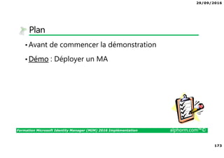 29/09/2016
12
Formation Microsoft Identity Manager (MIM) 2016 Implémentation alphorm.com™©
Plan
• Mon poste de travail
• Tableau des serveurs du lab
• Configuration VMWare
• Les références des ressources logicielles
• Les liens utiles
 