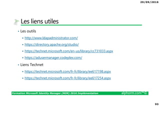 29/09/2016
6
Formation Microsoft Identity Manager (MIM) 2016 Implémentation alphorm.com™©
Cursus MIM 2016 sur Alphorm
Implémentation Configuration Exploitation
 