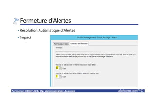 Formation SCOM 2012 R2, Administration Avancée alphorm.com™©
Connaissances Requises
• Avoir suivie la Formation « SCOM 2012 R2, les fondamentaux »
• Avoir des connaissances équivalentes
Le catalogue Alphorm: http://www.alphorm.com/formations
 