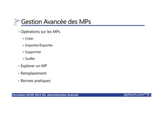 Formation SCOM 2012 R2, Administration Avancée alphorm.com™©
Ali ELARQAM
Formateur et Consultant indépendant
MCP, MCITP, MCSA, MCSE, CCSA, CCSE
Présentation de l’Environnement
SCOM 2012 R2
Site : http://www.alphorm.com
Blog : http://blog.alphorm.com
 