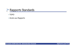 Formation SCOM 2012 R2, Administration Avancée alphorm.com™©
Plan
• Environnement fixe
• Environnements ponctuels
• Liens utiles
 