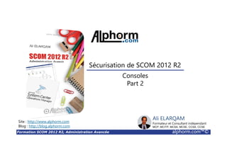 Formation SCOM 2012 R2, Administration Avancée alphorm.com™©
Liens Utiles
• Technet
• https://technet.microsoft.com/fr-fr/library/hh205987(v=sc.12).aspx
 