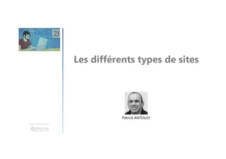 Les différents types de sites
Une formation
Patrick ANTOULY
 