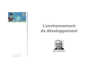 L’environnement
de développement
Une formation
Patrick ANTOULY
 