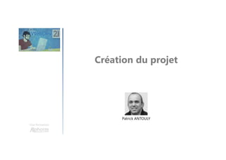 Création du projet
Une formation
Patrick ANTOULY
 