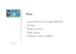 Une formation
Description d’une page WebDev
Zoning
Pages internes
Page popup
Utilisation des modèles
Plan
 