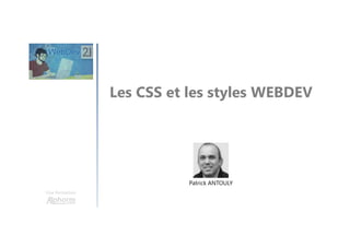 Les CSS et les styles WEBDEV
Une formation
Patrick ANTOULY
 