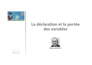 La déclaration et la portée
des variables
Une formation
Patrick ANTOULY
 