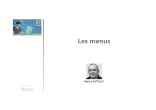 Les menus
Une formation
Patrick ANTOULY
 