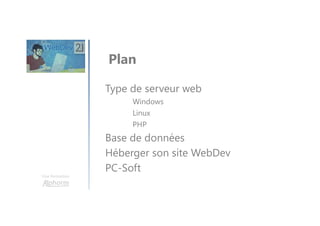 Une formation
Type de serveur web
Windows
Linux
PHP
Base de données
Héberger son site WebDev
PC-Soft
Plan
 