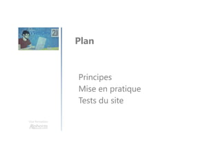 Une formation
Principes
Mise en pratique
Tests du site
Plan
 
