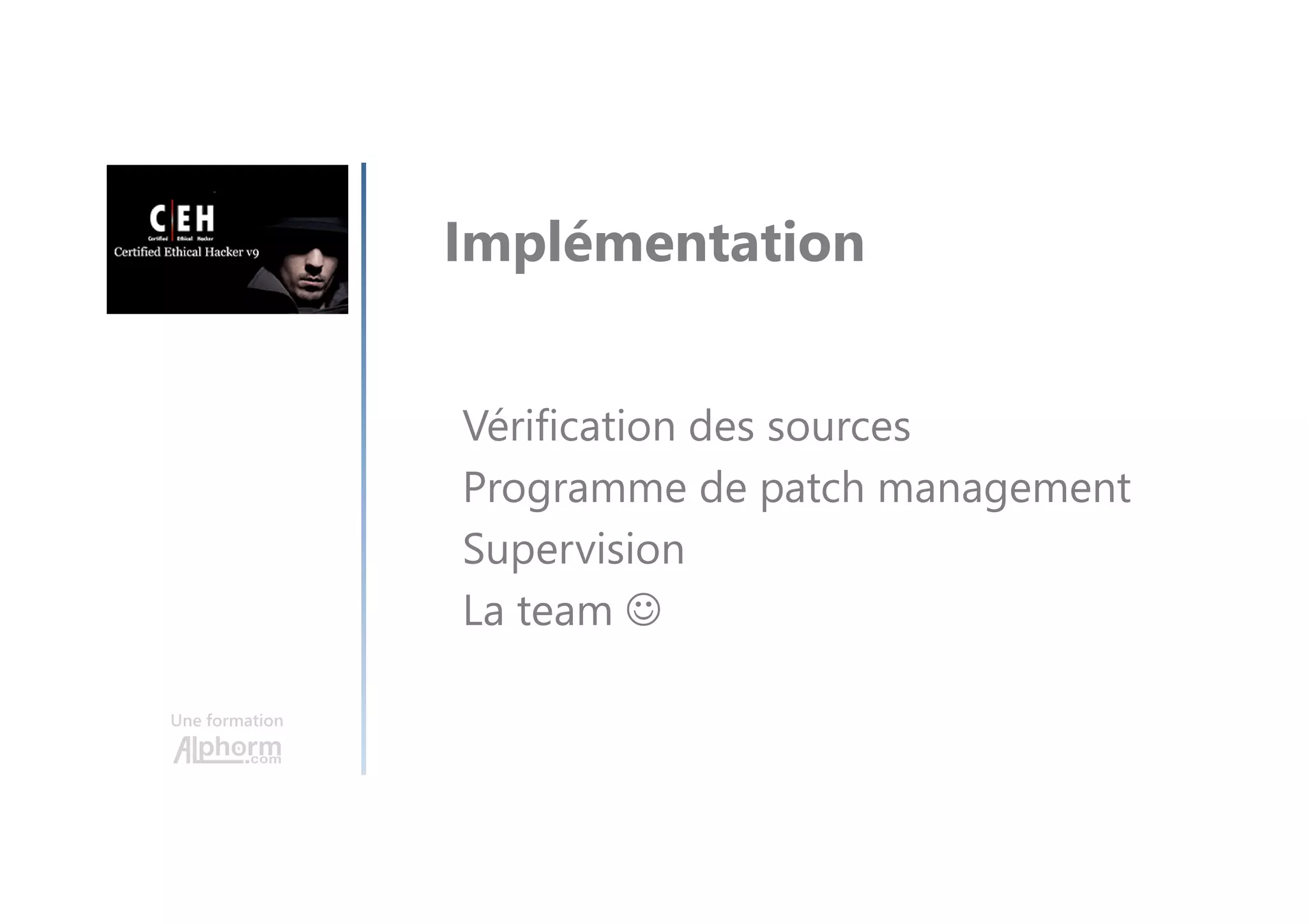 Une formation
Implémentation
Vérification des sources
Programme de patch management
Supervision
La team ☺
 