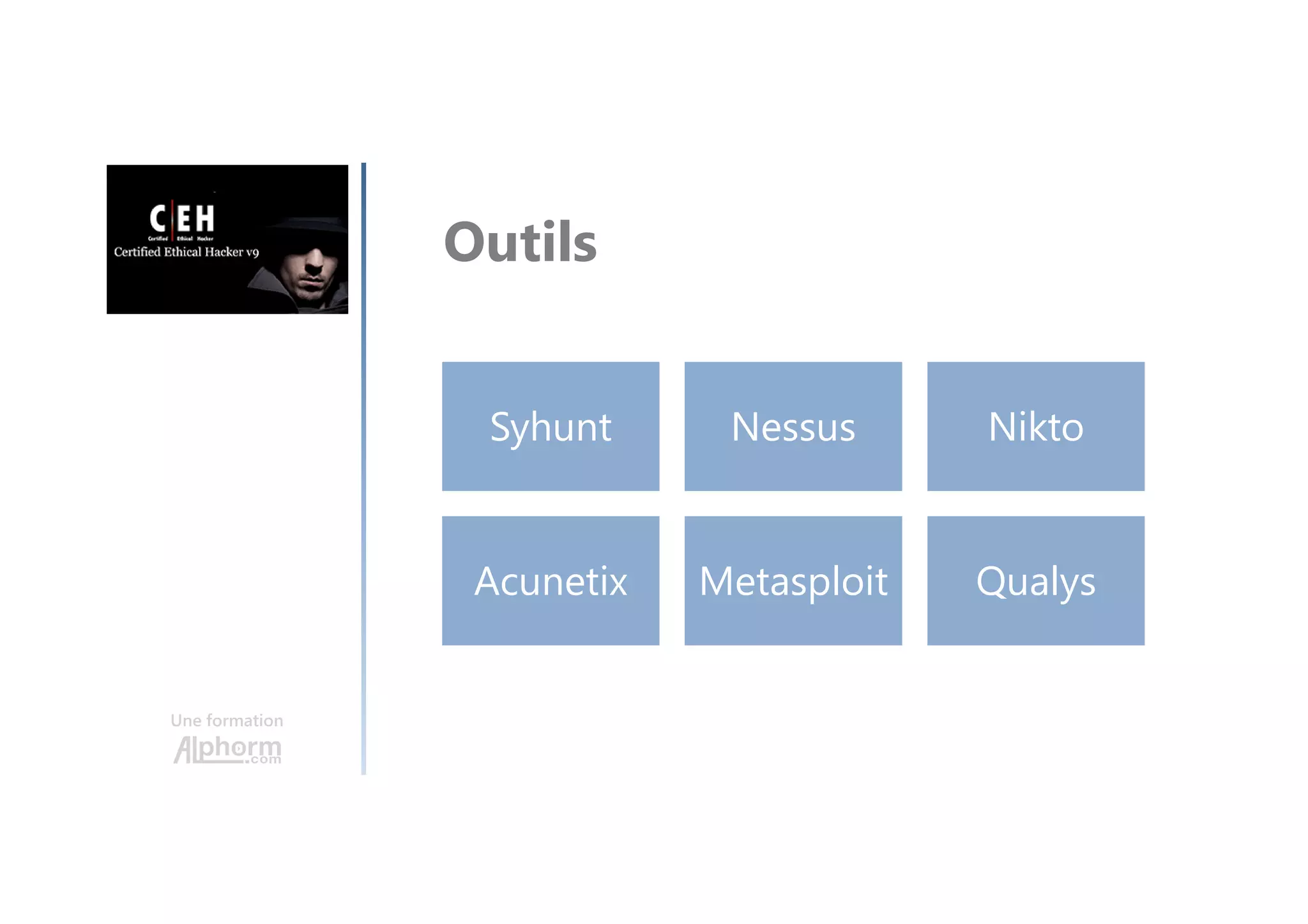 Une formation
Outils
Syhunt Nessus Nikto
Acunetix Metasploit Qualys
 