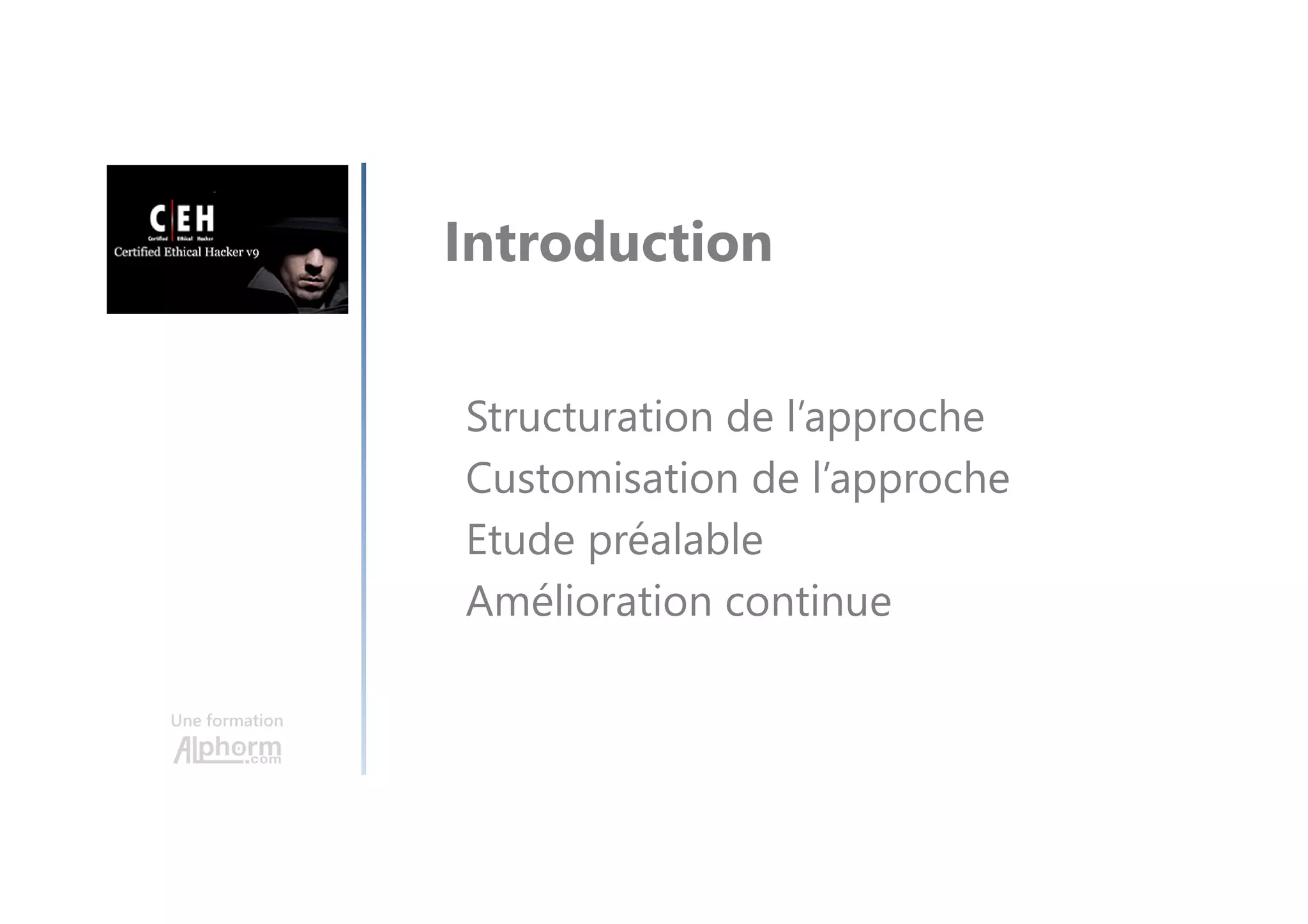 Une formation
Introduction
Structuration de l’approche
Customisation de l’approche
Etude préalable
Amélioration continue
 
