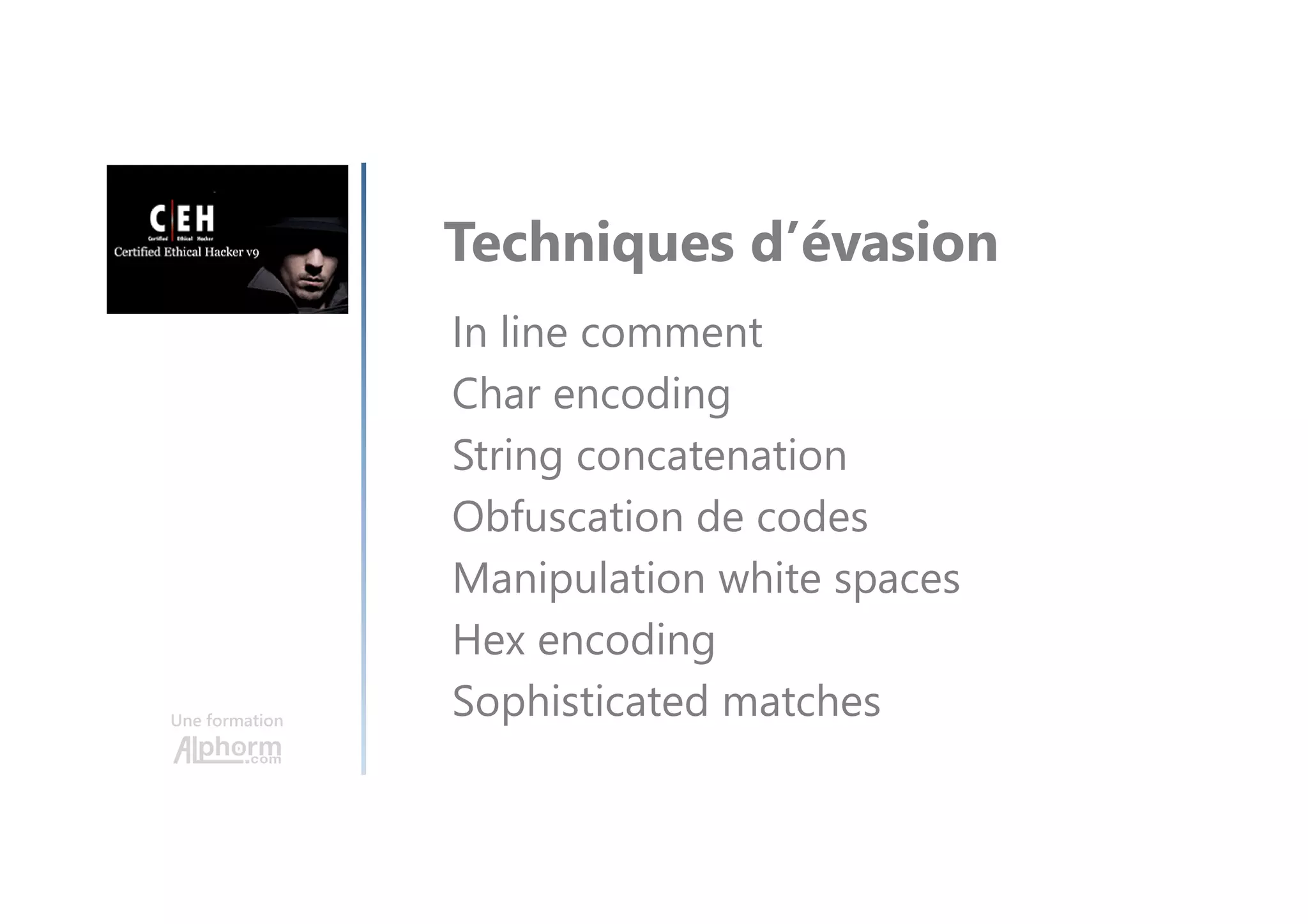 Une formation
Techniques d’évasion
In line comment
Char encoding
String concatenation
Obfuscation de codes
Manipulation white spaces
Hex encoding
Sophisticated matches
 
