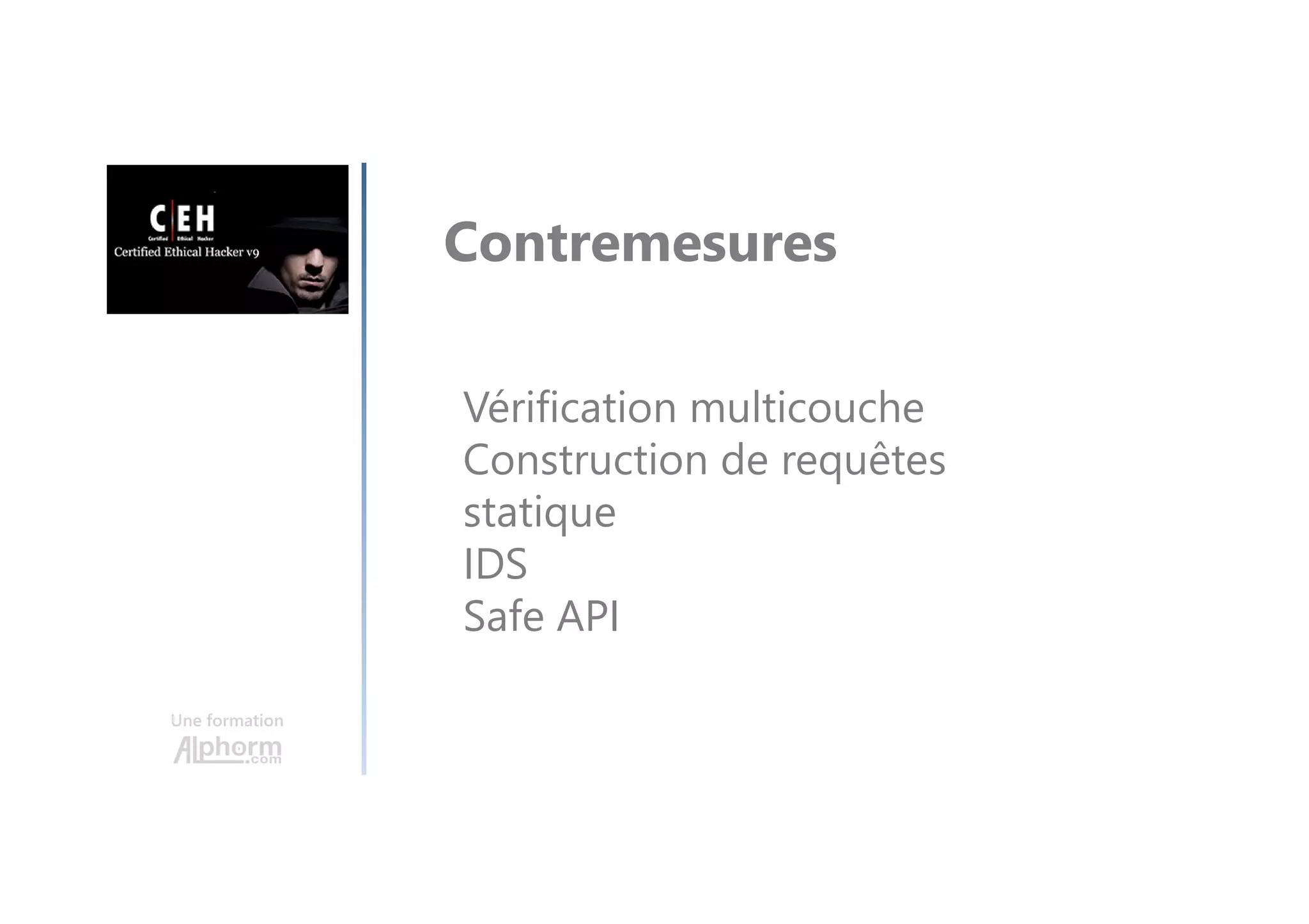 Une formation
Contremesures
Vérification multicouche
Construction de requêtes
statique
IDS
Safe API
 