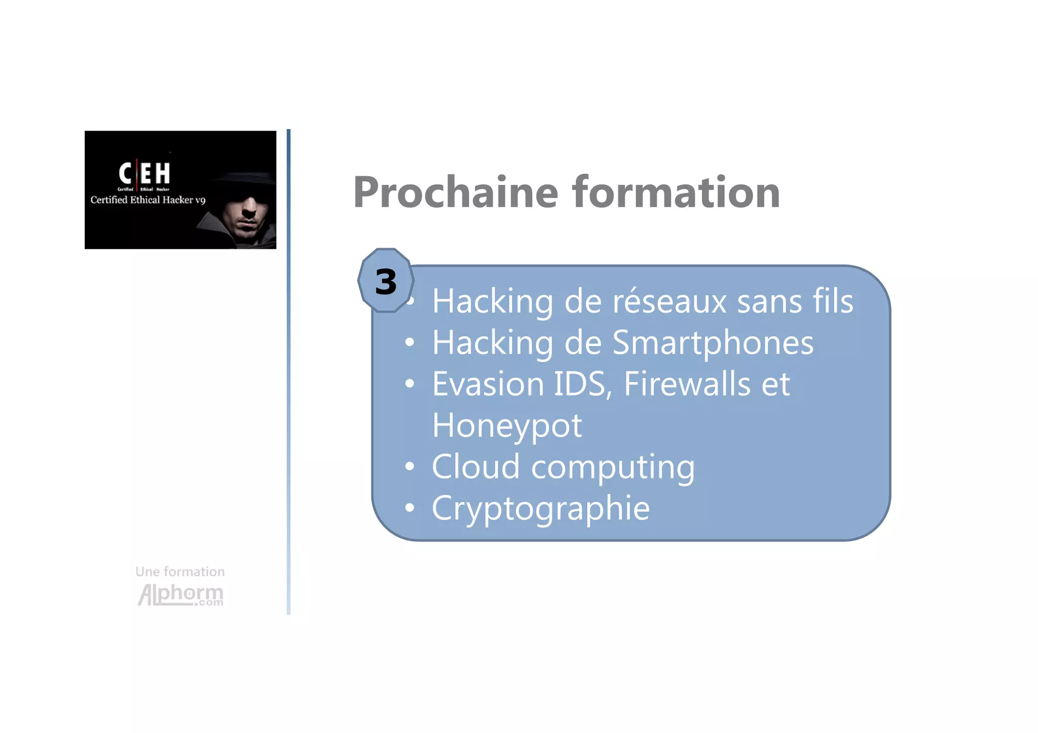 Une formation
Prochaine formation
• Hacking de réseaux sans fils
• Hacking de Smartphones
• Evasion IDS, Firewalls et
Honeypot
• Cloud computing
• Cryptographie
3
 