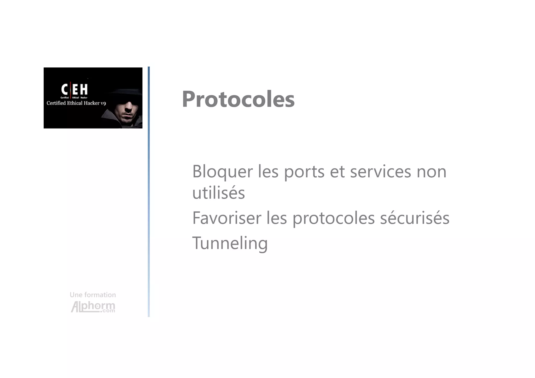 Une formation
Protocoles
Bloquer les ports et services non
utilisés
Favoriser les protocoles sécurisés
Tunneling
 