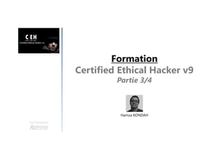 Formation
Certified Ethical Hacker v9
Partie 3/4
Hamza KONDAH
Une formation
 