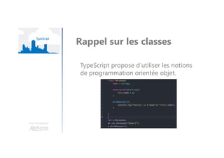 Une formation
Rappel sur les classes
TypeScript propose d’utiliser les notions
de programmation orientée objet.
 
